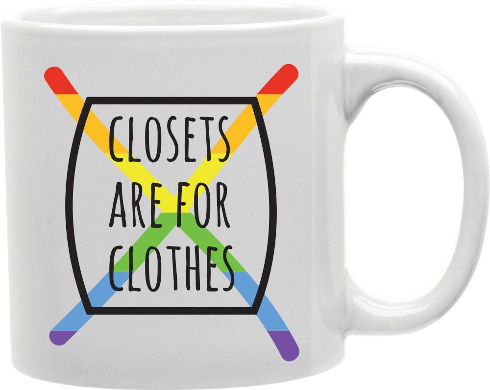 Closets Are For Clothes Coffee and Tea Ceramic Mug 11oz