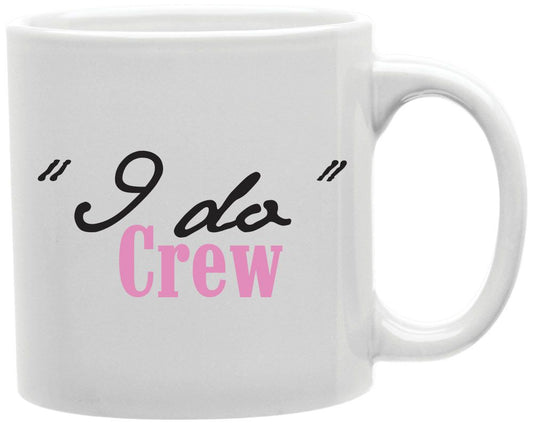 I Do Crew Coffee and Tea Ceramic Mug 11oz