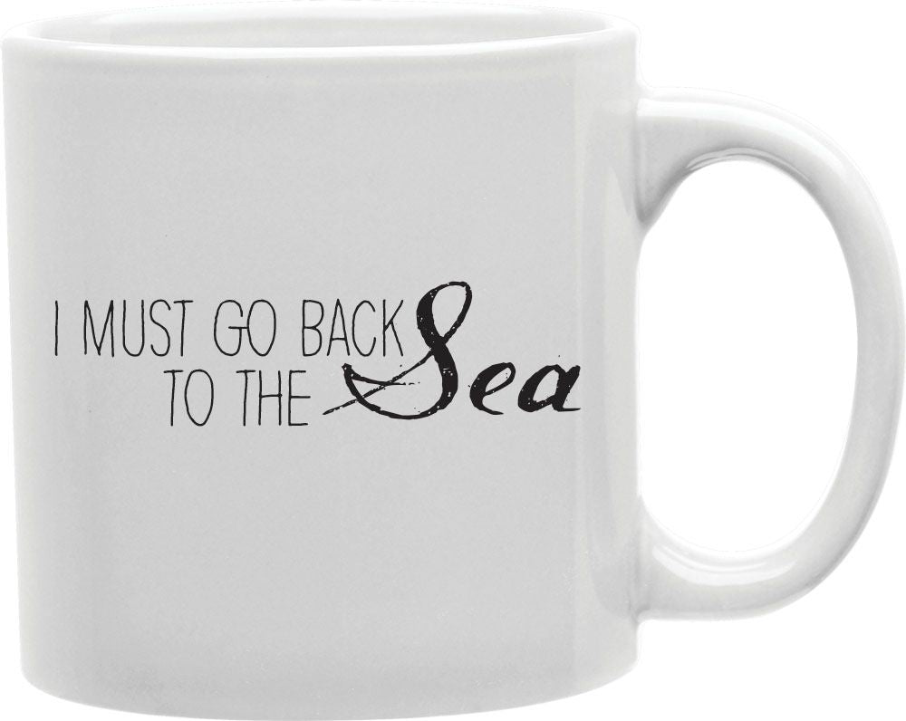 I Must Go Back To The Sea Coffee and Tea Ceramic Mug 11oz