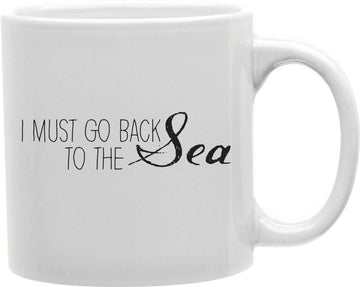 I Must Go Back To The Sea Coffee and Tea Ceramic Mug 11oz