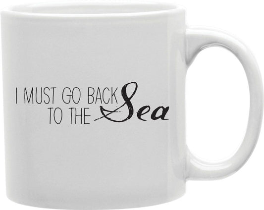 I Must Go Back To The Sea Coffee and Tea Ceramic Mug 11oz