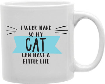 I Work Hard So My Cat Can Have A Better Life Coffee and Tea Ceramic Mug 11oz