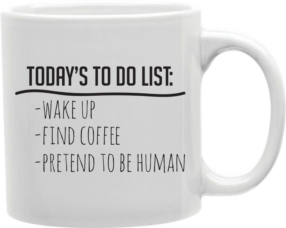 Today's To Do List Wake Up Find Coffee Pretend To Be Human Coffee and Tea Ceramic Mug 11oz