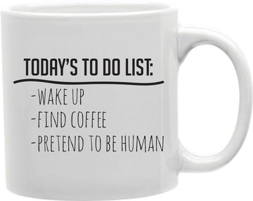 Today's To Do List Wake Up Find Coffee Pretend To Be Human Coffee and Tea Ceramic Mug 11oz