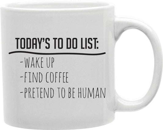 Today's To Do List Wake Up Find Coffee Pretend To Be Human Coffee and Tea Ceramic Mug 11oz