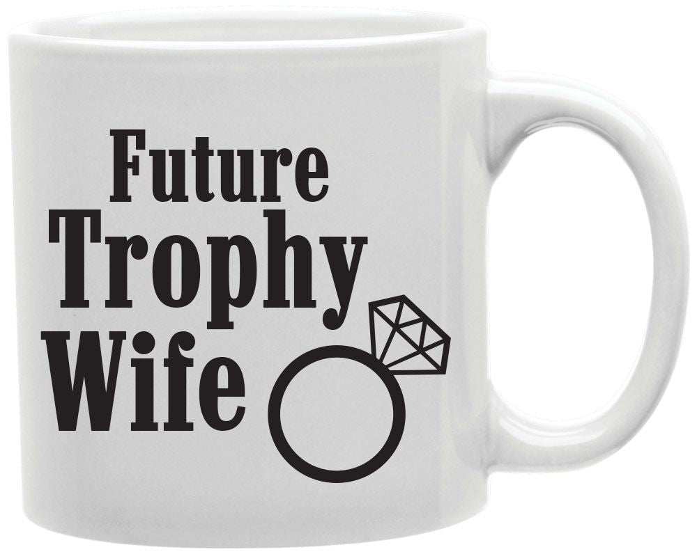 Future Trophy Wife Coffee and Tea Ceramic Mug 11oz