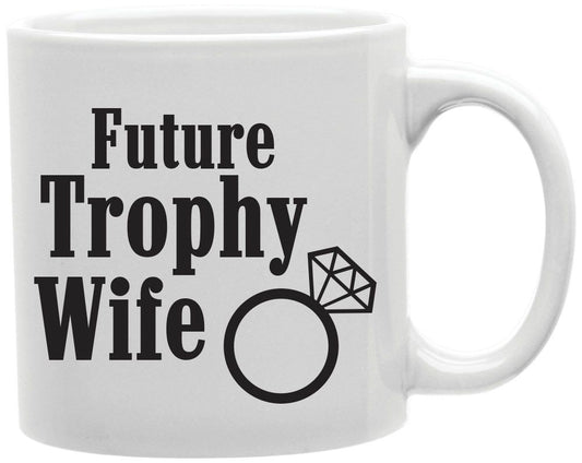 Future Trophy Wife Coffee and Tea Ceramic Mug 11oz