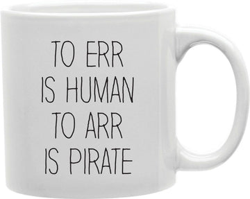 To Err Is Human To Arr Is Pirate Coffee and Tea Ceramic Mug 11oz