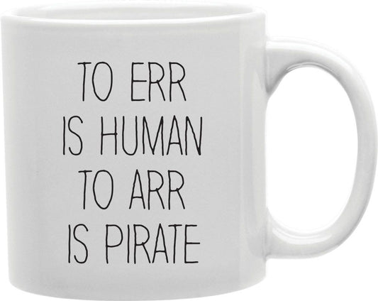 To Err Is Human To Arr Is Pirate Coffee and Tea Ceramic Mug 11oz