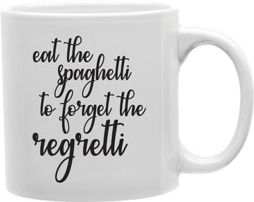 Eat The Spaghetti To Forget The Regretti Coffee and Tea Ceramic Mug 11oz