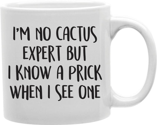 I'm No Cactus Expert But I Know A Prick When I See One Coffee and Tea Ceramic Mug 11oz