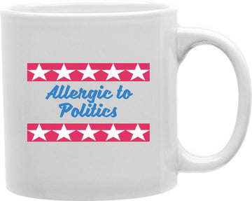 Allergic To Politics Coffee and Tea Ceramic Mug 11oz