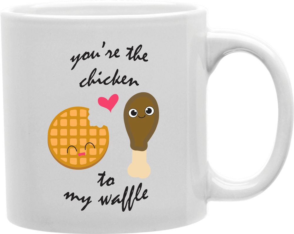 You're The Chicken To My Waffle Coffee and Tea Ceramic Mug 11oz