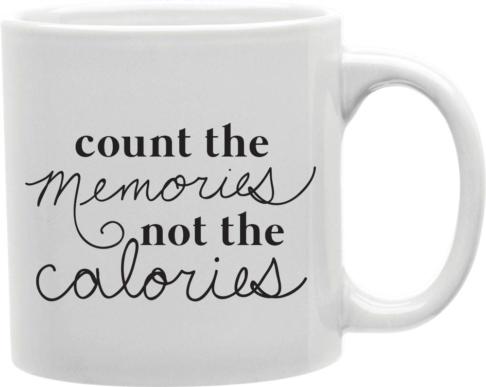 Count The Memories Not The Calories Coffee and Tea Ceramic Mug 11oz