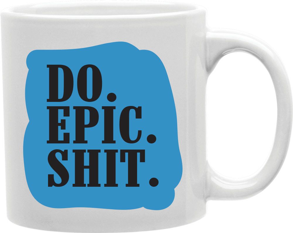 Do Epic Shit Blue Coffee and Tea Ceramic Mug 11oz