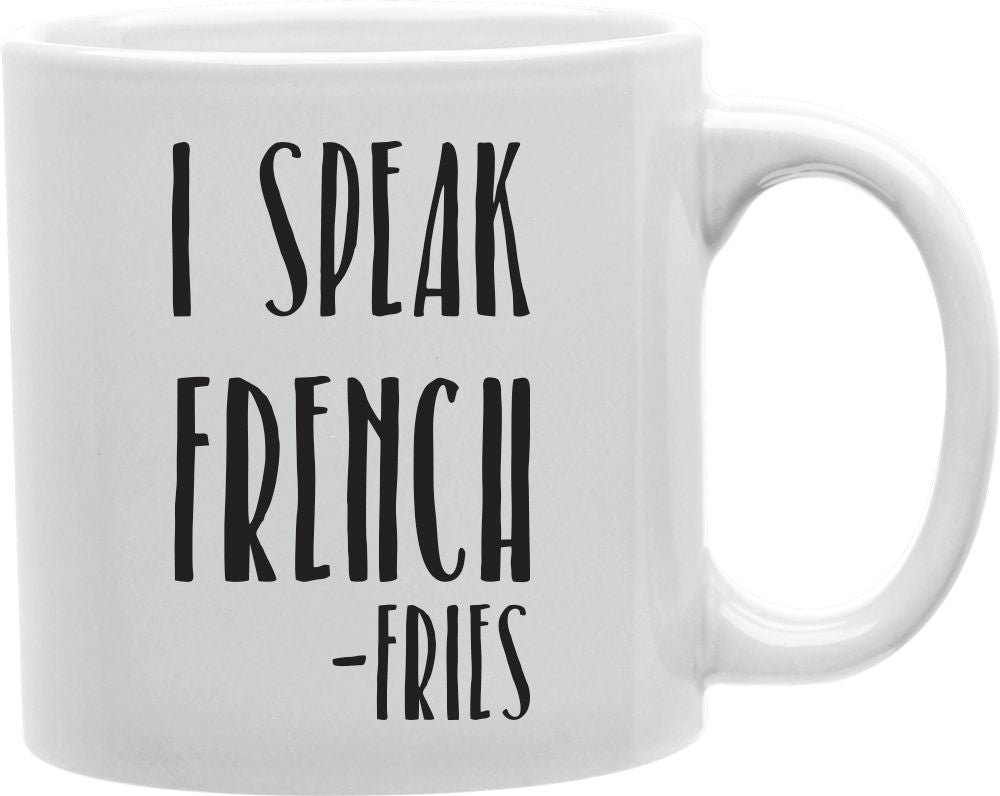 I Speak French Fries Coffee and Tea Ceramic Mug 11oz