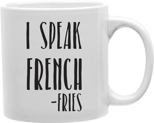 I Speak French Fries Coffee and Tea Ceramic Mug 11oz