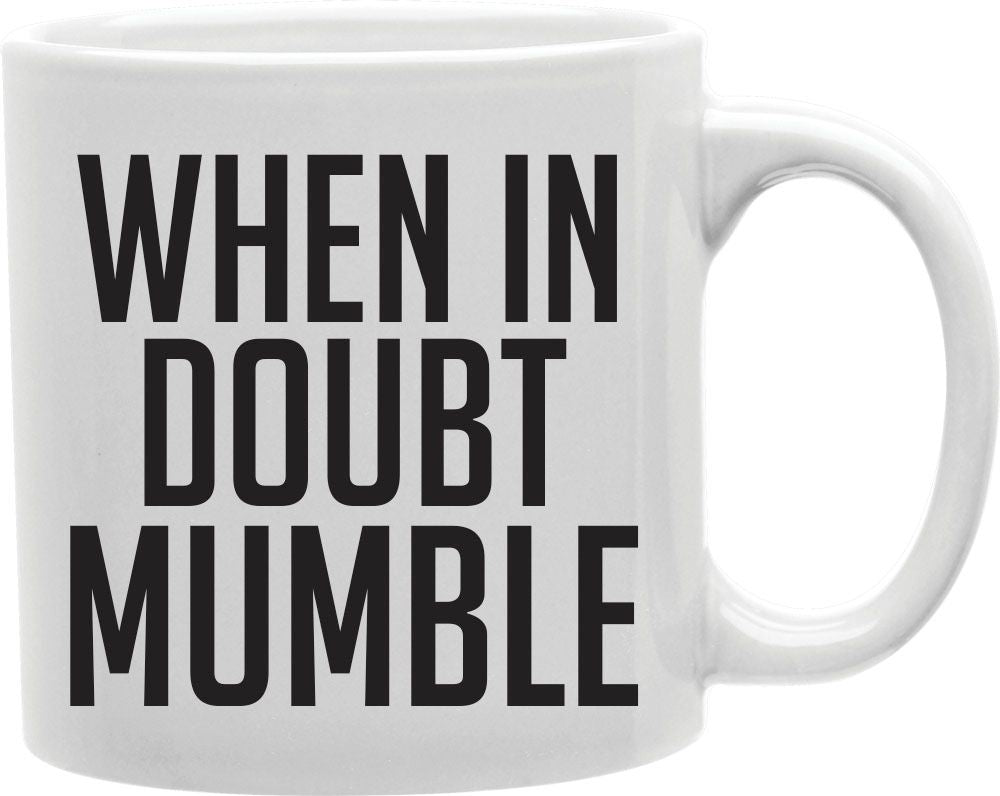 When In Doubt Mumble Coffee and Tea Ceramic Mug 11oz