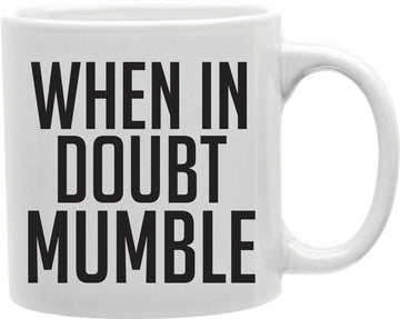 When In Doubt Mumble Coffee and Tea Ceramic Mug 11oz