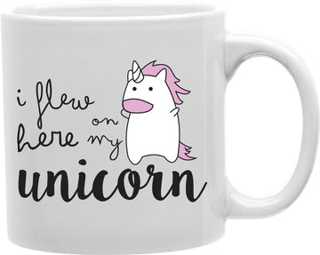 I Flew Here On My Unicorn Coffee and Tea Ceramic Mug 11oz