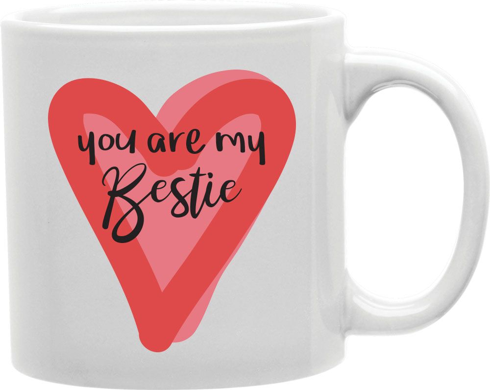 You Are My Bestie Coffee and Tea Ceramic Mug 11oz