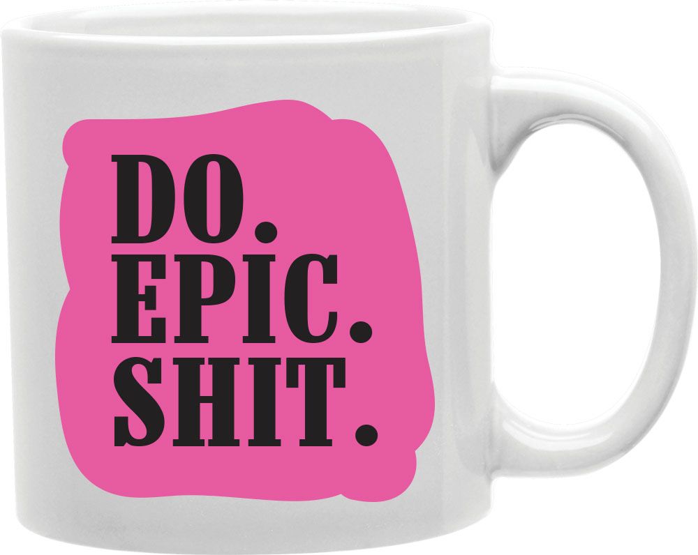 Do Epic Shit Pink Coffee and Tea Ceramic Mug 11oz