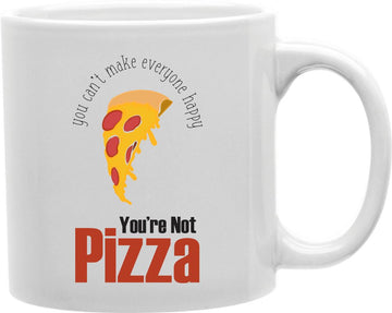 You Can't Make Everyone Happy You're Not Pizza Coffee and Tea Ceramic Mug 11oz