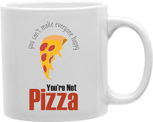You Can't Make Everyone Happy You're Not Pizza Coffee and Tea Ceramic Mug 11oz
