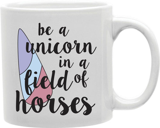 Be A Unicorn In A Field Of Horses Coffee and Tea Ceramic Mug 11oz