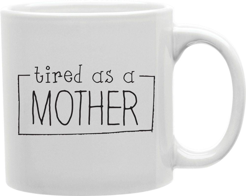 Tired As A Mother Frame Coffee and Tea Ceramic Mug 11oz