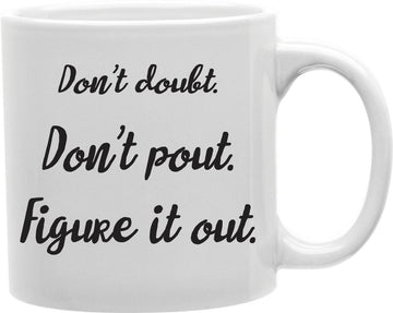 Don't Doubt Don't Pout Figure It Out Coffee and Tea Ceramic Mug 11oz