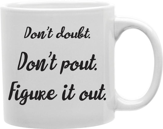 Don't Doubt Don't Pout Figure It Out Coffee and Tea Ceramic Mug 11oz