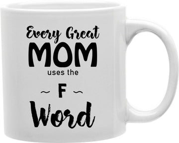 Every Great Mom Uses The F Word Coffee and Tea Ceramic Mug 11oz