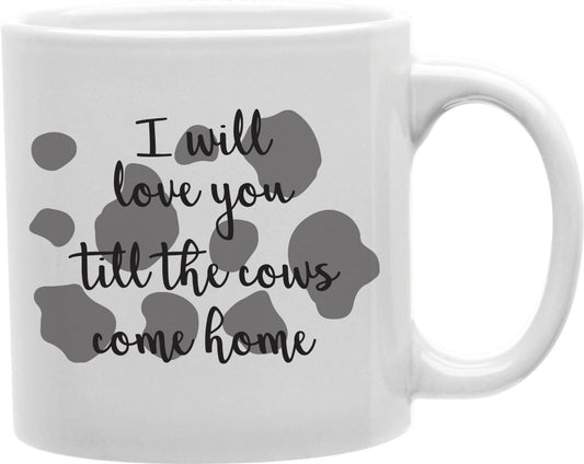 I Will Love You Till The Cows Come Home Coffee and Tea Ceramic Mug 11oz