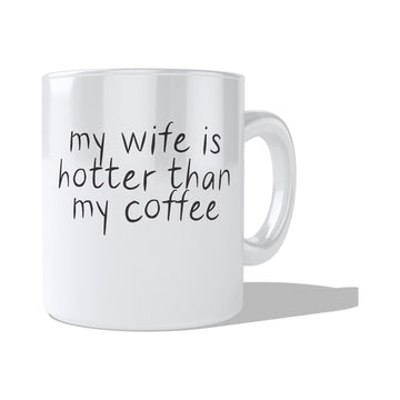 My wife is hotter than my coffee .  Coffee and Tea Ceramic  Mug 11oz