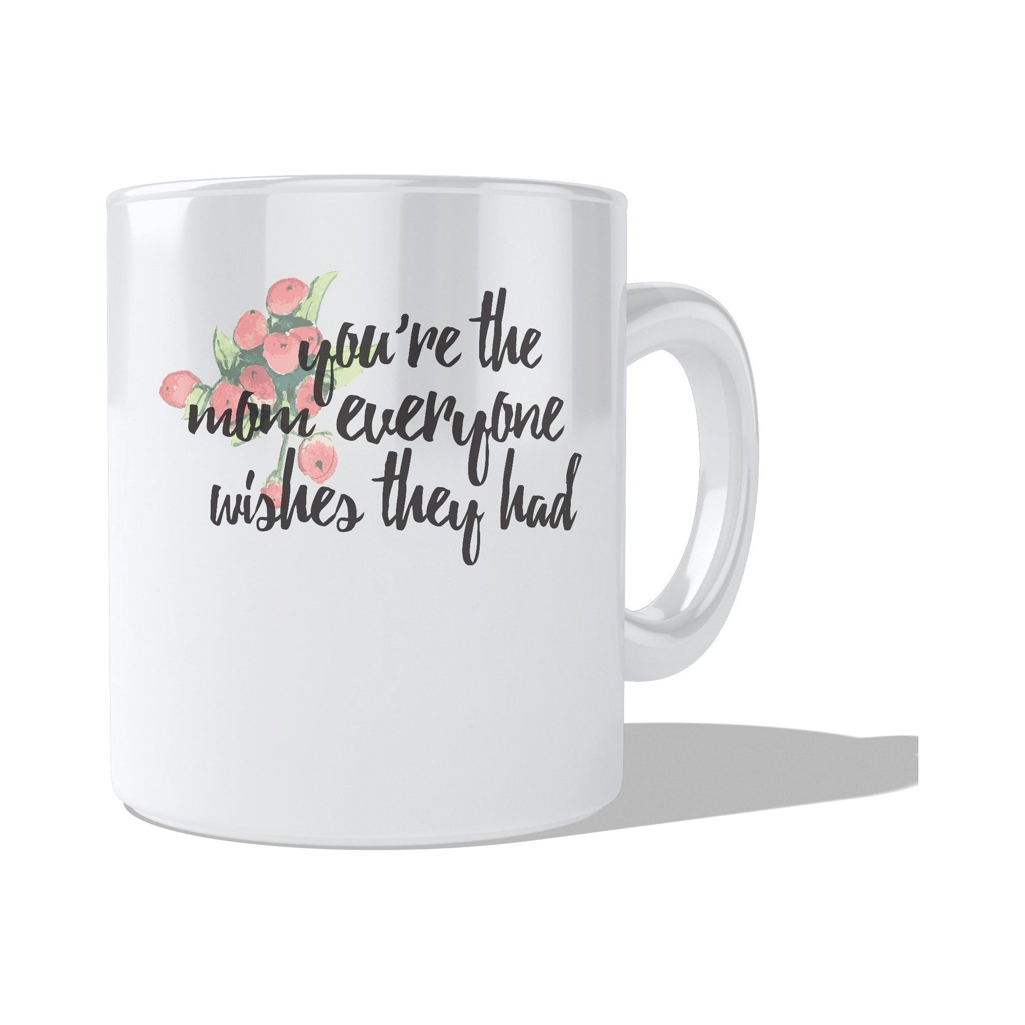 You're The Mom Everyone Wishes They Had Coffee and Tea Ceramic  Mug 11oz