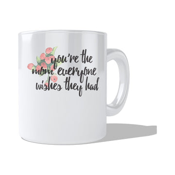 You're The Mom Everyone Wishes They Had Coffee and Tea Ceramic  Mug 11oz