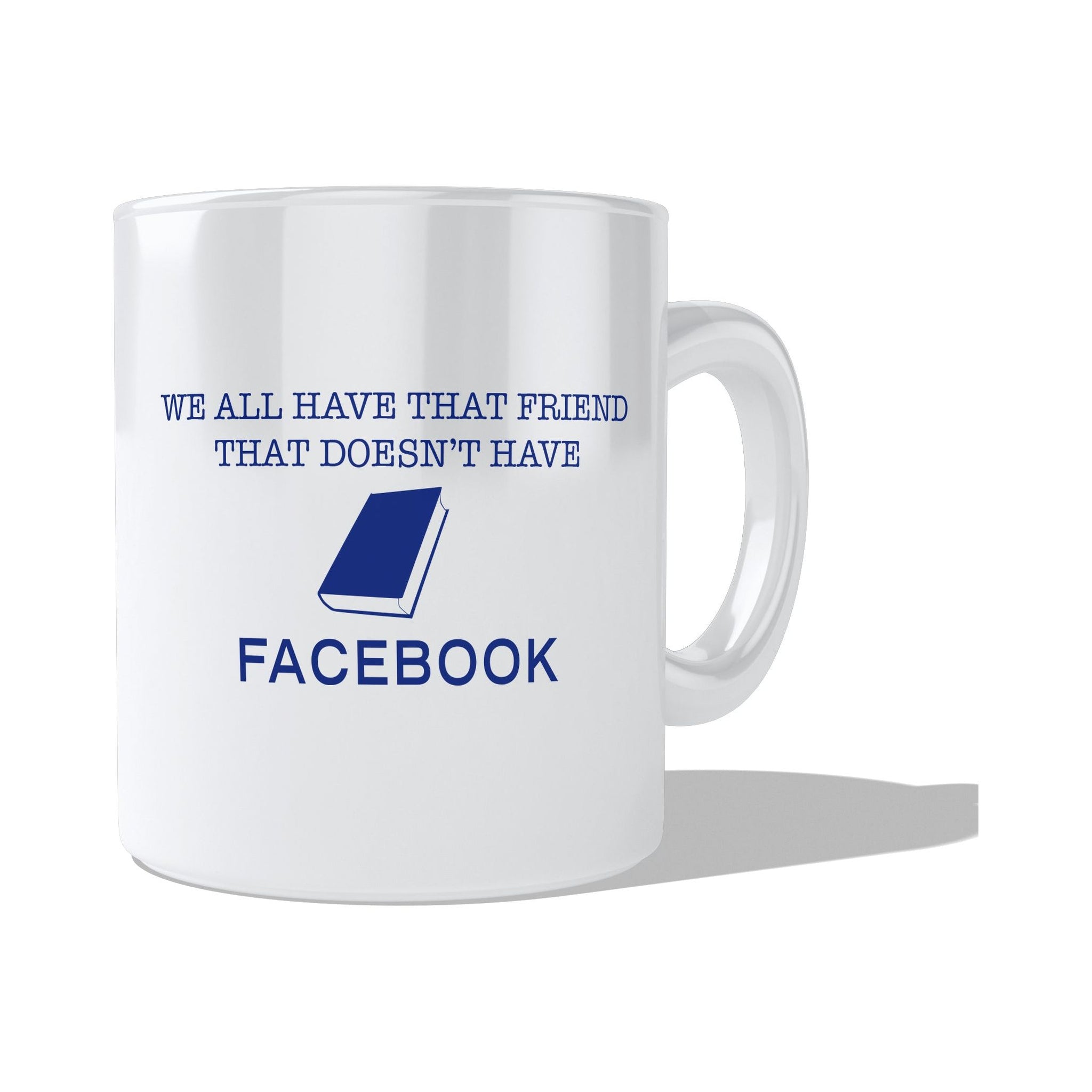 We all know someone who doesn't have Facebook  Coffee and Tea Ceramic  Mug 11oz