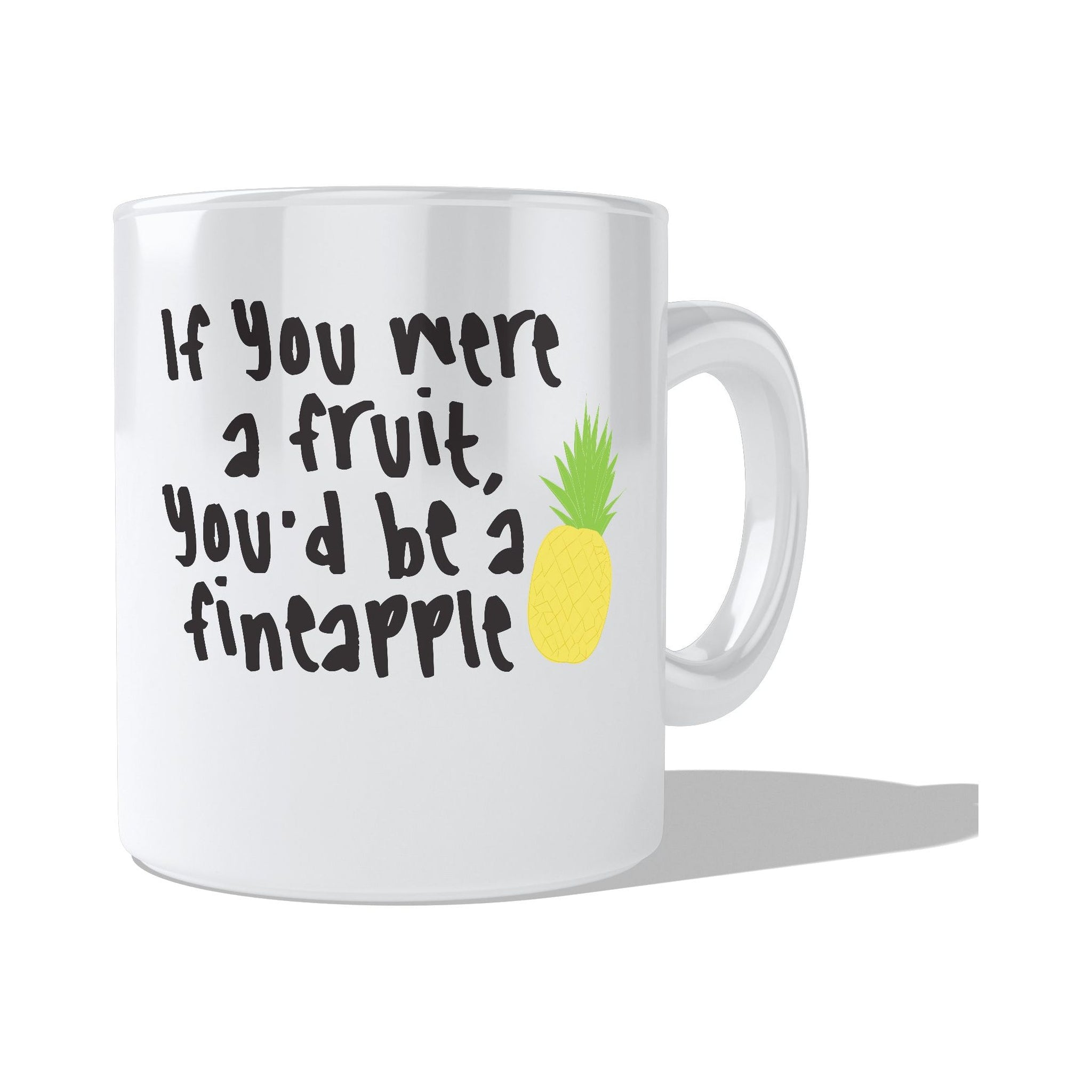 If you were a fruit, you would be a fineapple  Coffee and Tea Ceramic  Mug 11oz
