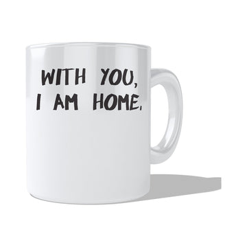 With you I am home  Coffee and Tea Ceramic  Mug 11oz