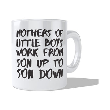 Mothers of little boys work from son up to son down  Coffee and Tea Ceramic  Mug 11oz