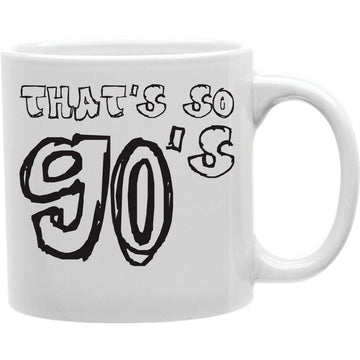 That's so 90'S Coffee and Tea Ceramic  Mug 11oz