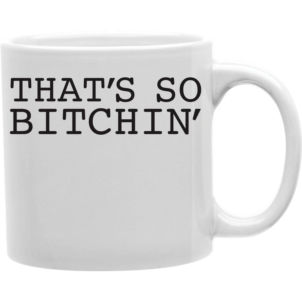 THAT'S SO BITCHIN Everyday Coffee and Tea Ceramic  Mug 11oz