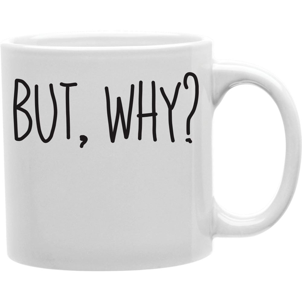 BUT WHY? Mug  Coffee and Tea Ceramic  Mug 11oz