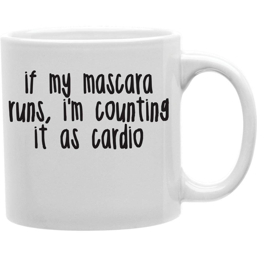 IF MY MASCARA RUNS, I'M COUNTING IT AS CARDIO. Coffee and Tea Ceramic  Mug 11oz