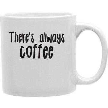 THERE'S ALWAYS COFFEE Coffee and Tea Ceramic  Mug 11oz