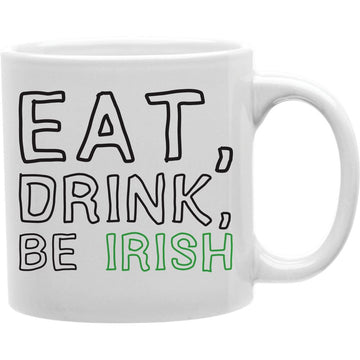 EAT, DRINK, BE IRISH Coffee and Tea Ceramic  Mug 11oz