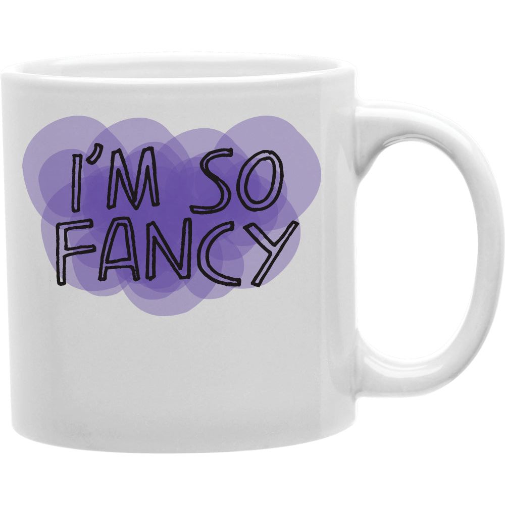 I'M SO FANCY Mug  Coffee and Tea Ceramic  Mug 11oz