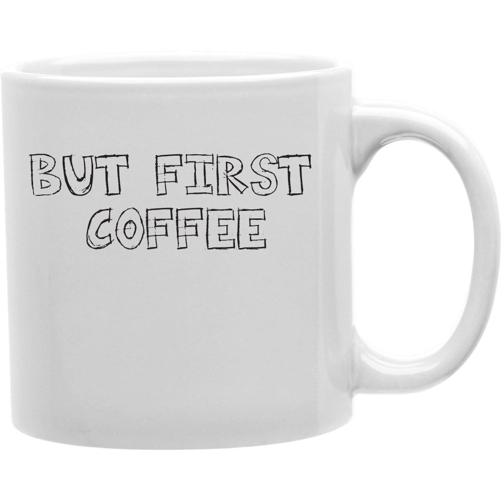 BUT FIRST COFFEE FONT Mug  Coffee and Tea Ceramic  Mug 11oz