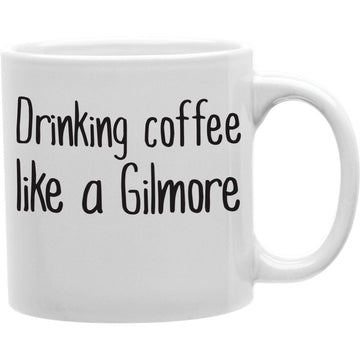 DRINGKING COFFEE LIKE A GILMORE Coffee and Tea Ceramic  Mug 11oz